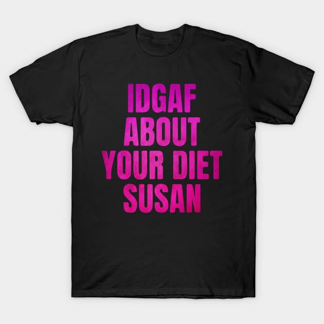 IDGAF About Your Diet SUSAN Pink T-Shirt by blacckstoned